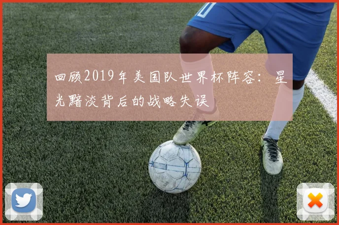 回顾2019年美国队世界杯阵容：星光黯淡背后的战略失误