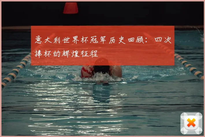 意大利世界杯冠军历史回顾：四次捧杯的辉煌征程