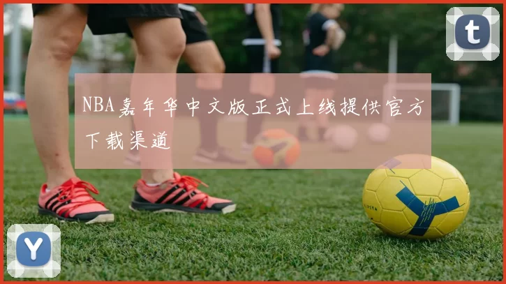 NBA嘉年华中文版正式上线提供官方下载渠道