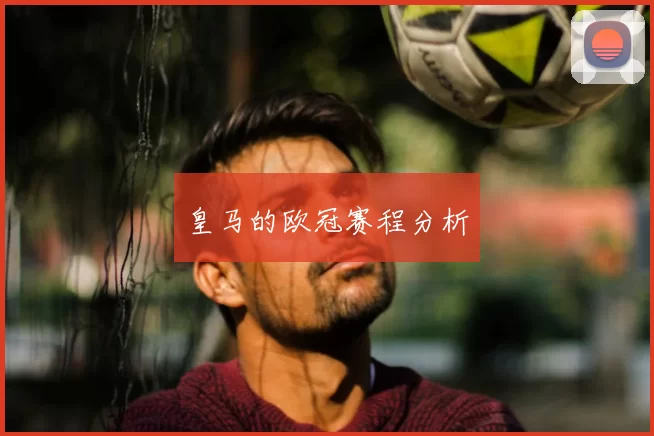 皇马的欧冠赛程分析