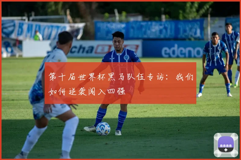 第十届世界杯黑马队伍专访：我们如何逆袭闯入四强