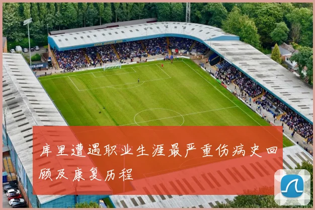 库里遭遇职业生涯最严重伤病史回顾及康复历程