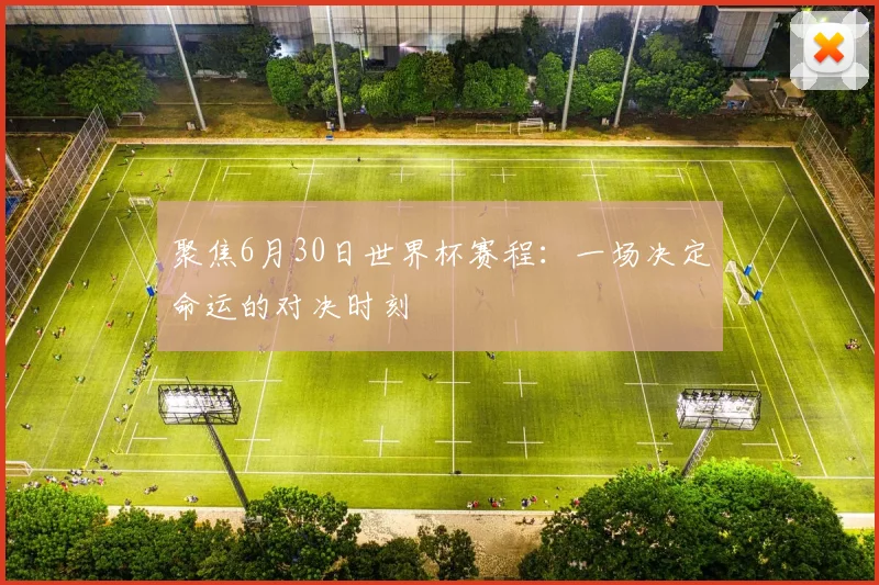 聚焦6月30日世界杯赛程:一场决定命运的对决时刻
