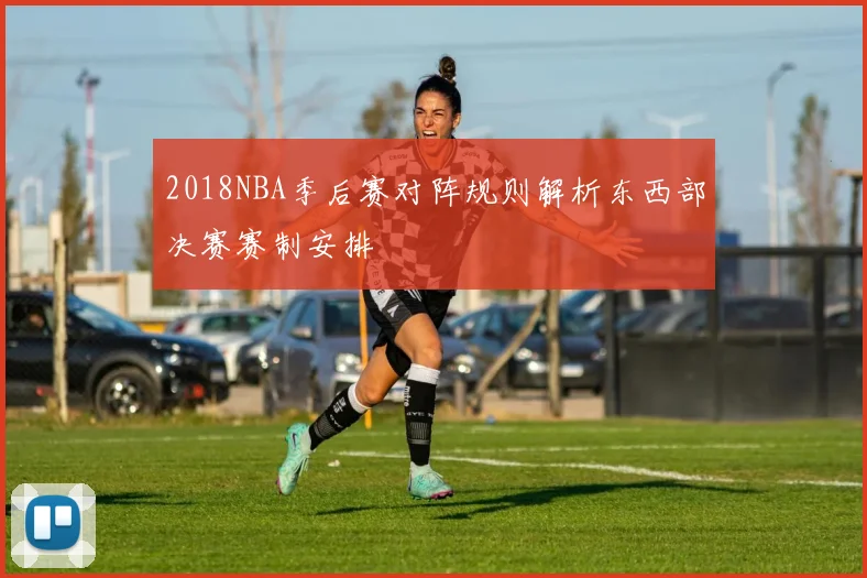 2018NBA季后赛对阵规则解析东西部决赛赛制安排