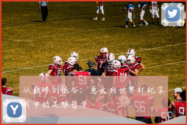 从巅峰到低谷:意大利世界杯纪录片中的足球哲学