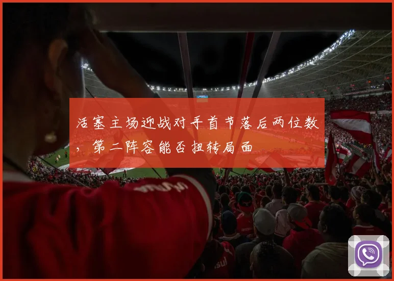 活塞主场迎战对手首节落后两位数，第二阵容能否扭转局面