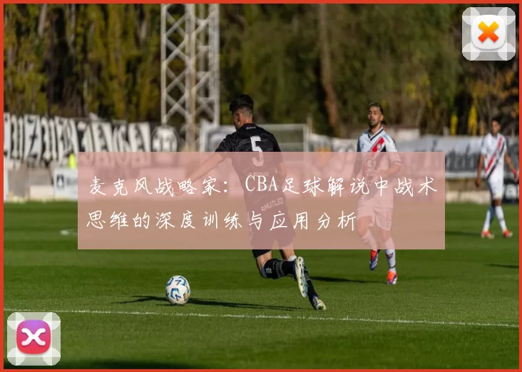 麦克风战略家：CBA足球解说中战术思维的深度训练与应用分析