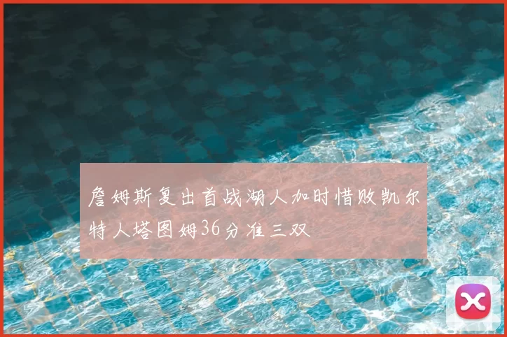 詹姆斯复出首战湖人加时惜败凯尔特人塔图姆36分准三双