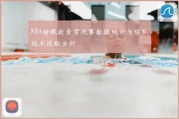 NBA榜眼新秀常规赛数据统计与球队战术适配分析