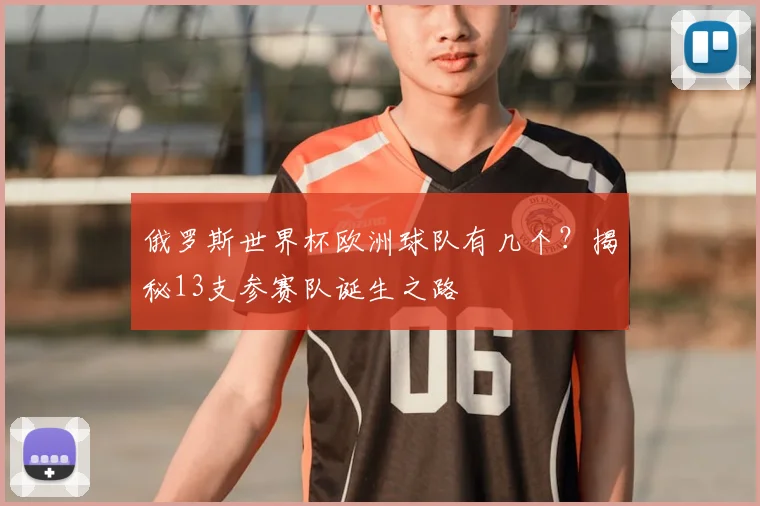 俄罗斯世界杯欧洲球队有几个？揭秘13支参赛队诞生之路
