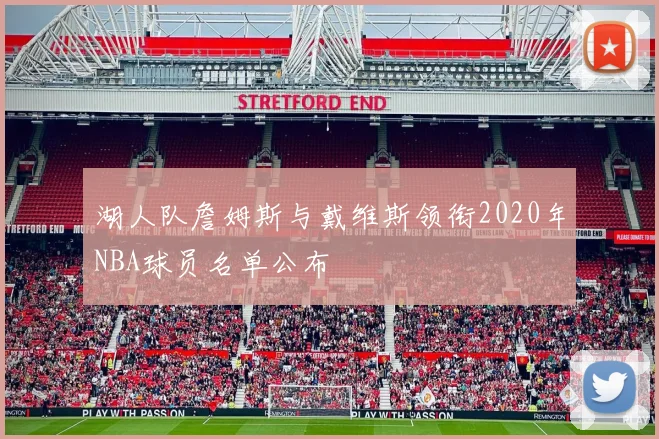 湖人队詹姆斯与戴维斯领衔2020年NBA球员名单公布