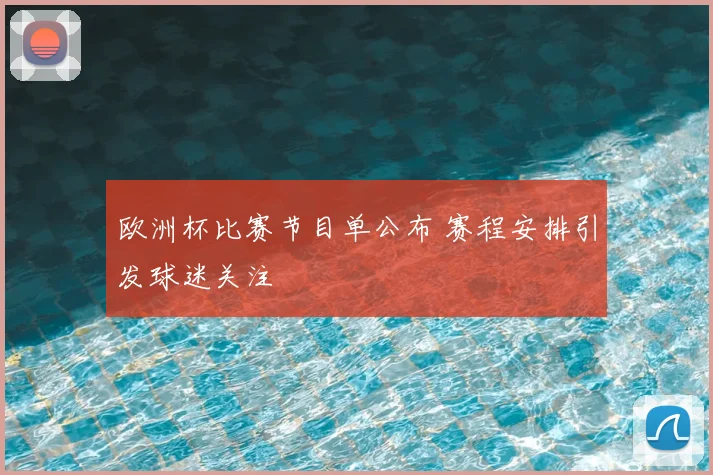 欧洲杯比赛节目单公布 赛程安排引发球迷关注