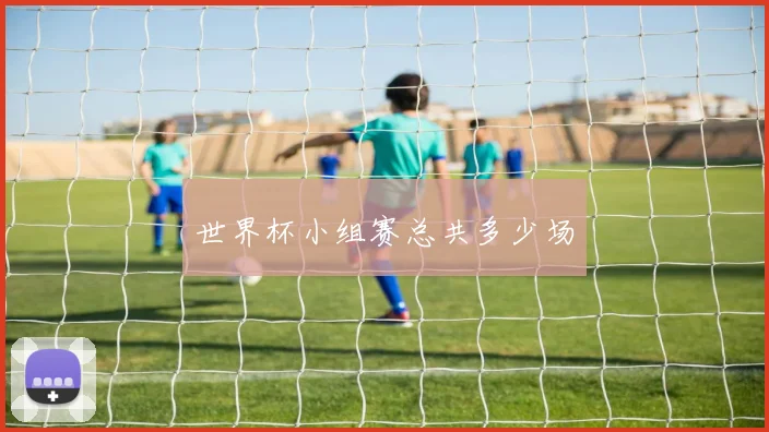 世界杯小组赛总共多少场
